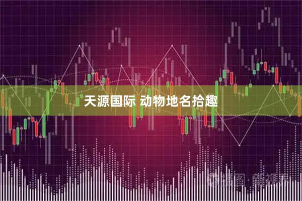 天源国际 动物地名拾趣