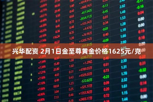 兴华配资 2月1日金至尊黄金价格1625元/克